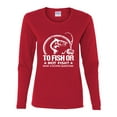 thumbnail image 2 of Wild Bobby, To Fish Or Not To Fish What A Stupid Question, Fishing, Women Graphic Long Sleeve Tee, Red, X-Large, 2 of 4