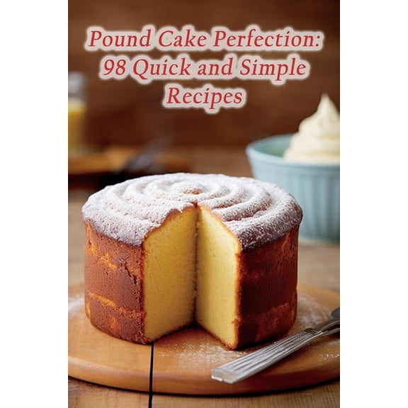 Pound Cake Perfection: 98 Quick and Simple Recipes (Paperback)