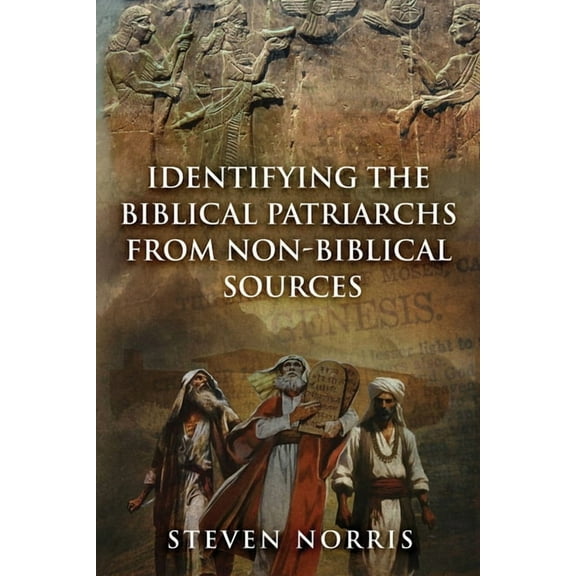 Identifying the Biblical Patriarchs from Non-Biblical Sources, (Paperback)