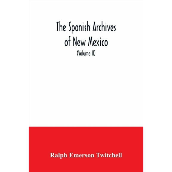The Spanish Archives of New Mexico: Compiled and Chronologically Arranged with Historical, Genealogical, Geographical, a, (Paperback)