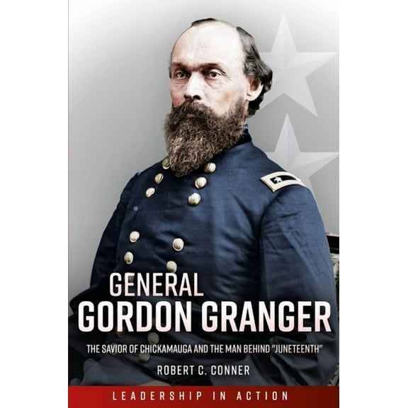 Leadership in Action: General Gordon Granger: The Savior of Chickamauga and the Man Behind Juneteenth (Paperback)