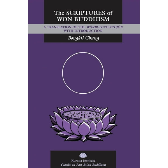 Kuroda Classics in East Asian Buddhism The Scriptures of Won Buddhism: A Translation of Wonbulgyo Kyojon with Introduction, Book 17, (Paperback)