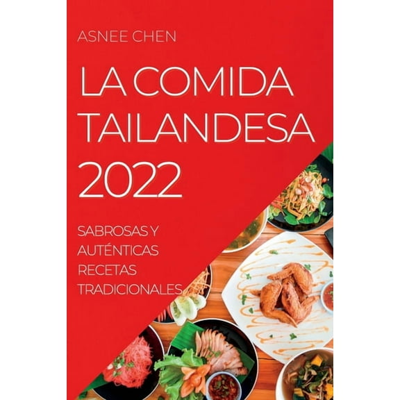 La Comida Tailandesa 2022: Sabrosas Y AutÃ©nticas Recetas Tradicionales, (Paperback)
