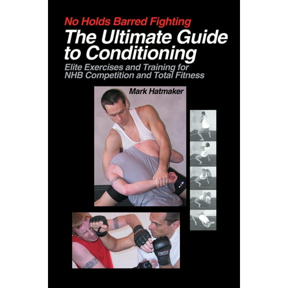 No Holds Barred Fighting The Ultimate Guide to Conditioning: Elite Exercises and Training for NHB Competition and Total Fitness, (Paperback)