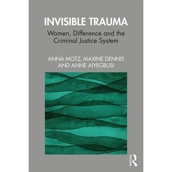 Invisible Trauma: Women, Difference and the Criminal Justice System, (Paperback)