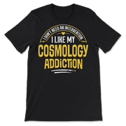 Funny Cosmology T-Shirt - I Like My Addiction