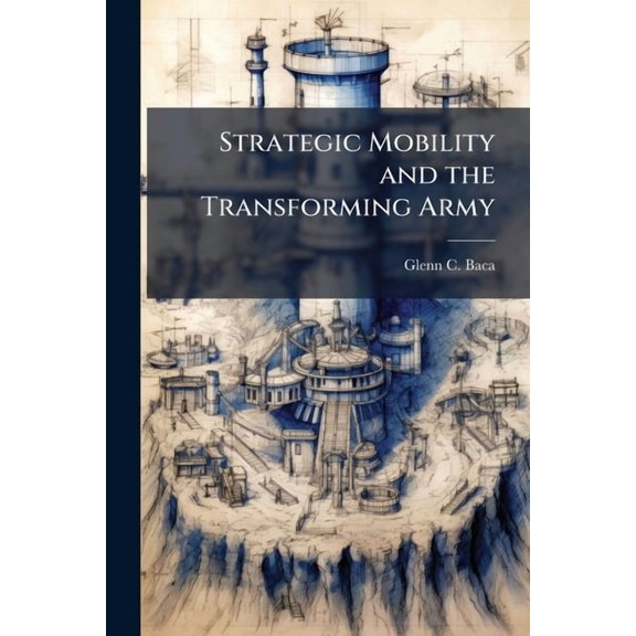 Strategic Mobility and the Transforming Army, (Paperback)