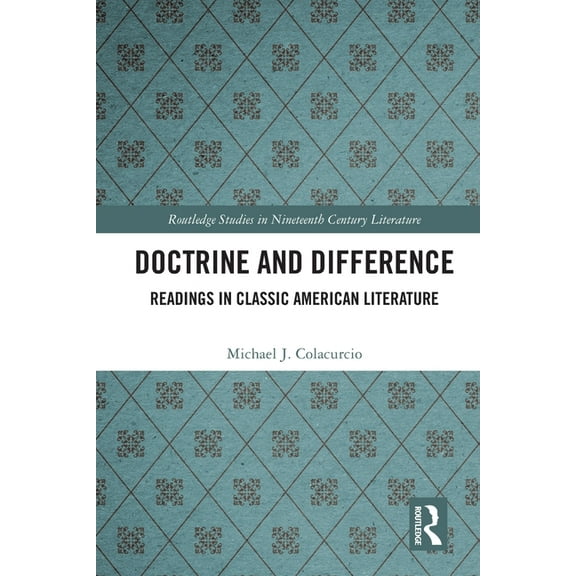 Routledge Studies in Nineteenth Century Doctrine and Difference: Readings in Classic American Literature, (Paperback)