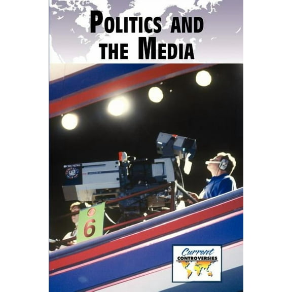 Current Controversies Politics and the Media, (Paperback)