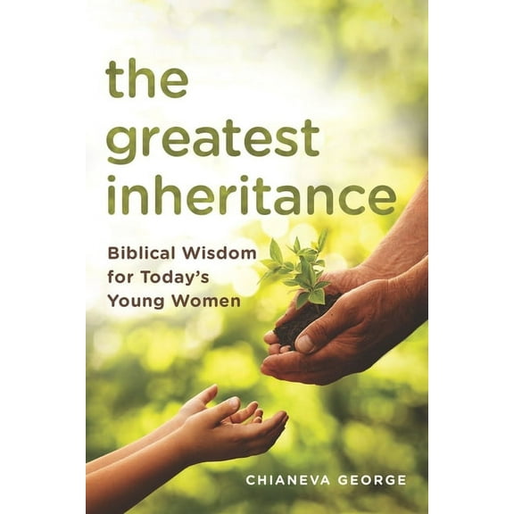 The Greatest Inheritance: Biblical Wisdom for Today's Young Women, (Paperback)