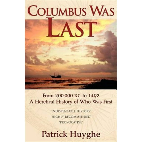 Columbus Was Last: From 200,000 B.C. to 1492, a Heretical History of Who Was First. (Paperback)