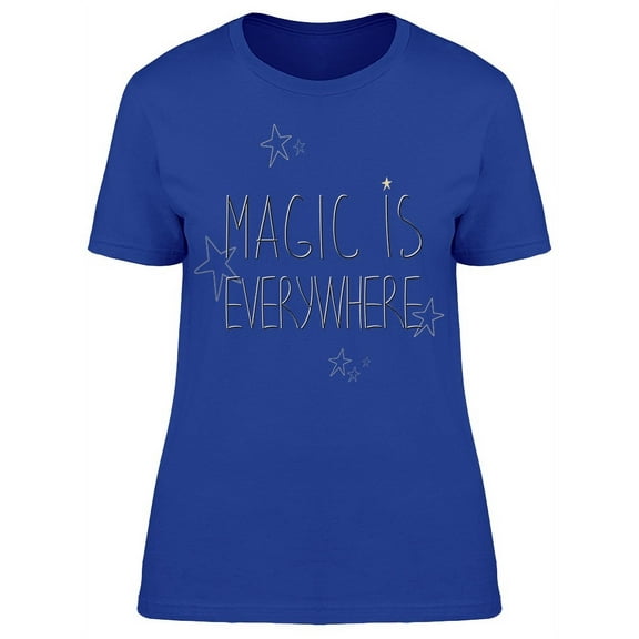 Magic Is Everywhere Quote T-Shirt Women -Image by Shutterstock, Female x-Large