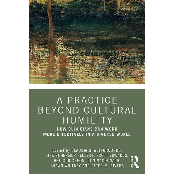 A Practice Beyond Cultural Humility: How Clinicians Can Work More Effectively in a Diverse World, (Paperback)