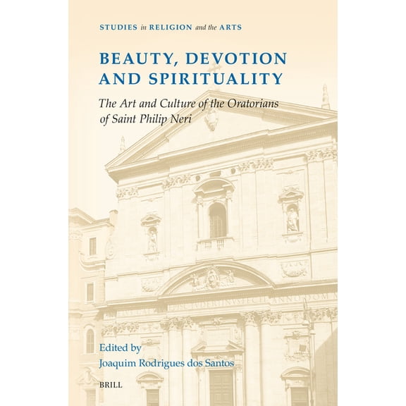 Studies in Religion and the Arts Beauty, Devotion and Spirituality: The Art and Culture of the Oratorians of Saint Philip Neri, Book 21, (Hardcover)