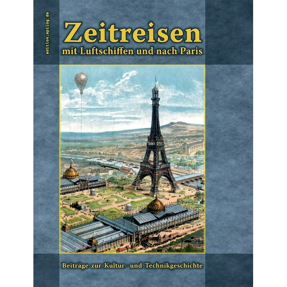 Zeitreisen mit Luftschiffen und nach Paris: BeitrÃ¤ge zur Kultur- und Technikgeschichte, (Paperback)