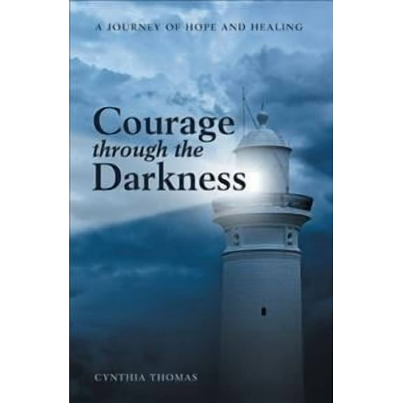 Courage Through the Darkness: A Journey of Hope and Healing (Paperback) by Cynthia Thomas