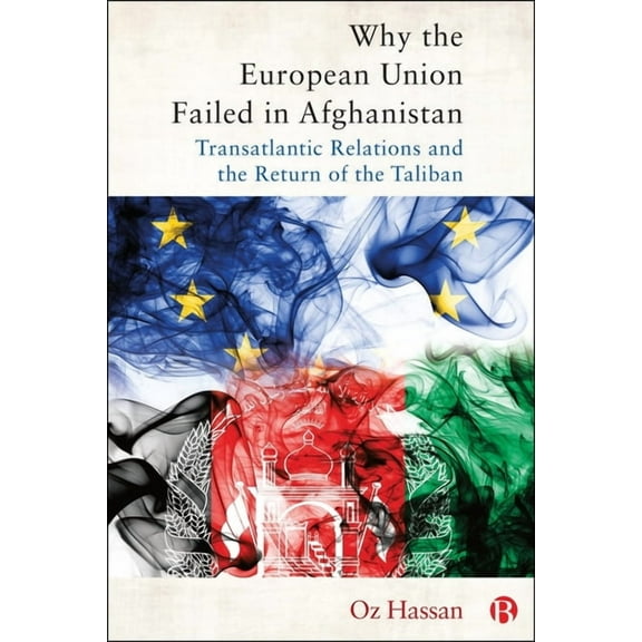 Why the European Union Failed in Afghanistan: Transatlantic Relations and the Return of the Taliban, (Paperback)