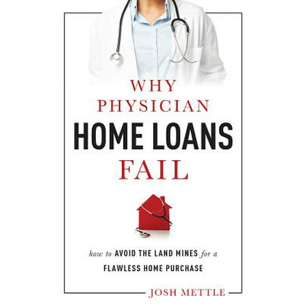 Why Physician Home Loans Fail : How to Avoid the Land Mines for a Flawless Home