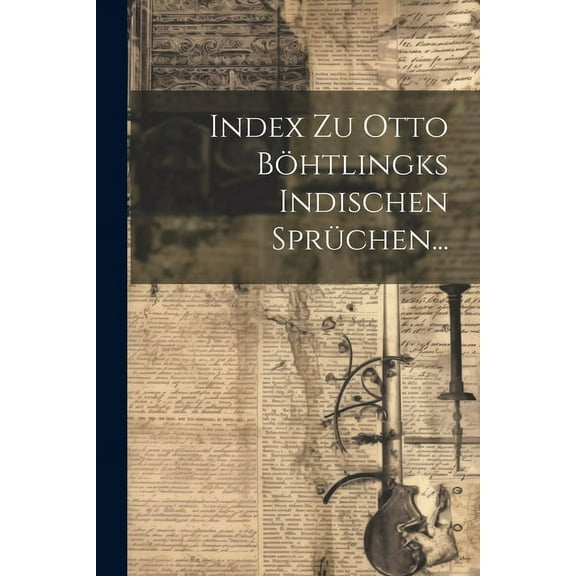 Index Zu Otto Böhtlingks Indischen Sprüchen... (Paperback)
