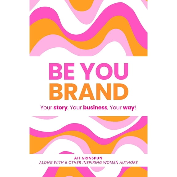 Be You Brand: Your Story, Your Business, Your Way!, (Paperback)