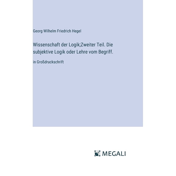 Wissenschaft der Logik;Zweiter Teil. Die subjektive Logik oder Lehre vom Begriff.: in Großdruckschrift, (Hardcover)