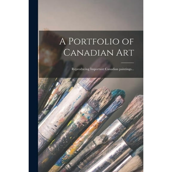 A Portfolio of Canadian Art: Reproducing Important Canadian Paintings..., (Paperback)