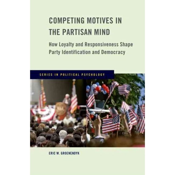 Pre-Owned Competing Motives in the Partisan Mind : How Loyalty and Responsiveness Shape Party Identification and Democracy