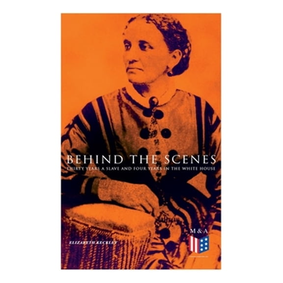 Pre-Owned Behind the Scenes: Thirty Years a Slave and Four Years in the White House : True Story of a Black Women Who Worked for Mrs. Lincoln and Mrs. Davis (Paperback)