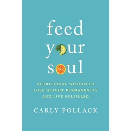 Feed Your Soul : Nutritional Wisdom to Lose Weight Permanently and Live (Best Way To Lose Weight Permanently)