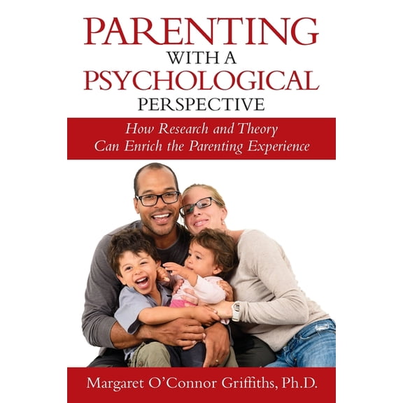 Parenting with a Psychological Perspective: How Research and Theory Can Enrich the Parenting Experience, (Paperback)