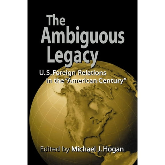 The Ambiguous Legacy: U. S. Foreign Relations in the 'American Century', (Paperback)