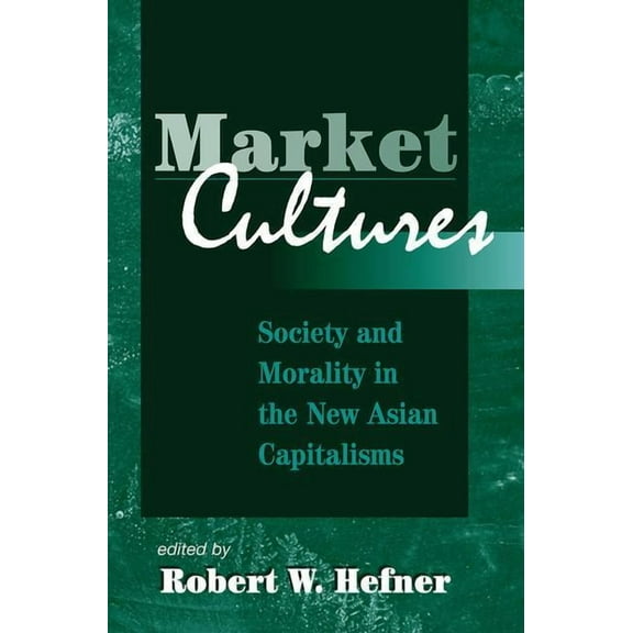 Market Cultures: Society And Morality In The New Asian Capitalisms, (Paperback)