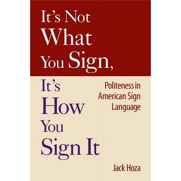 It’s Not What You Sign, It’s How You Sign It : Politeness in American Sign Language (Hardcover)