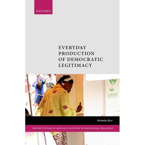 Oxford Studies in African Politics and I Electoral Commissions and Democratization in Africa: Everyday Production of Democratic Legitimacy, (Hardcover)