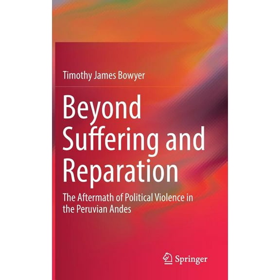 Beyond Suffering and Reparation: The Aftermath of Political Violence in the Peruvian Andes, (Hardcover)