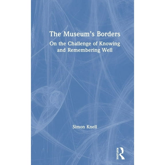 The Museum's Borders: On the Challenge of Knowing and Remembering Well, (Hardcover)