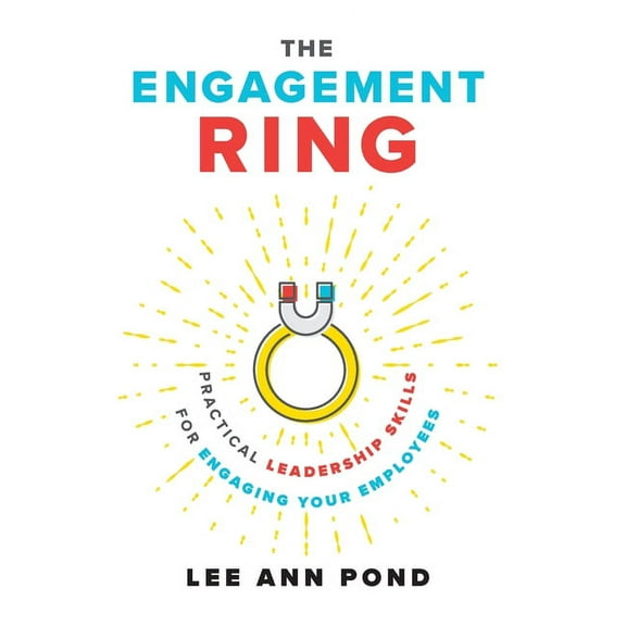 The Engagement Ring : Practical Leadership Skills for Engaging Your Employees (Hardcover)