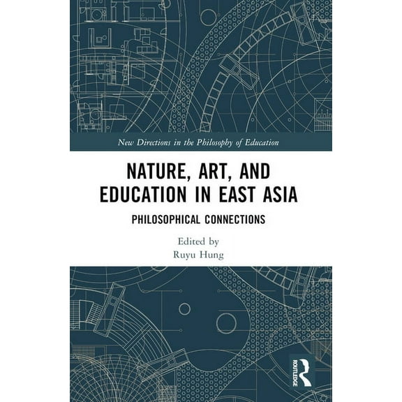 New Directions in the Philosophy of Educ Nature, Art, and Education in East Asia: Philosophical Connections, (Paperback)