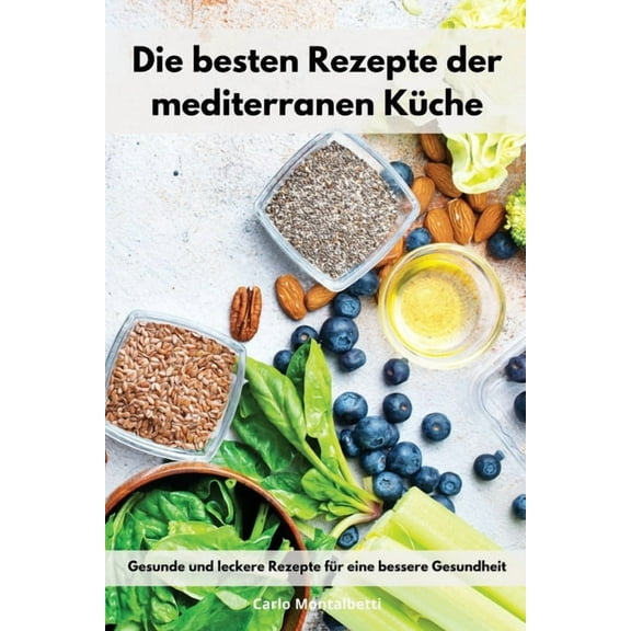 Die besten Rezepte der mediterranen K�che: Gesunde und leckere Rezepte f�r eine bessere Gesundheit. Mediterranean Recipe