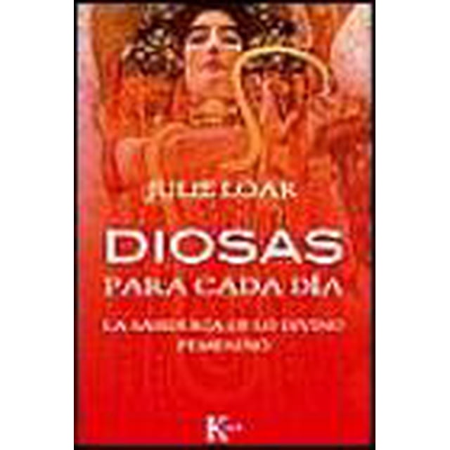 DIOSAS PARA CADA DIA KAIROS LA SABIDURIA DE LO DIVINO FEMENINO JULIE LOAR