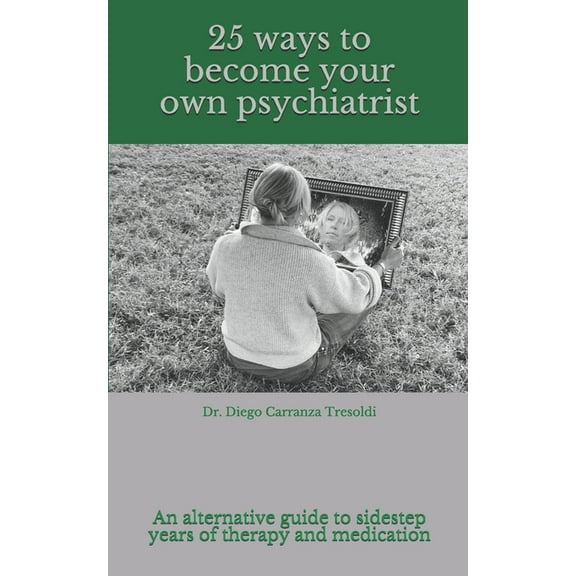 25 ways to become your own psychiatrist: A little guide to avoid years of therapy and medication