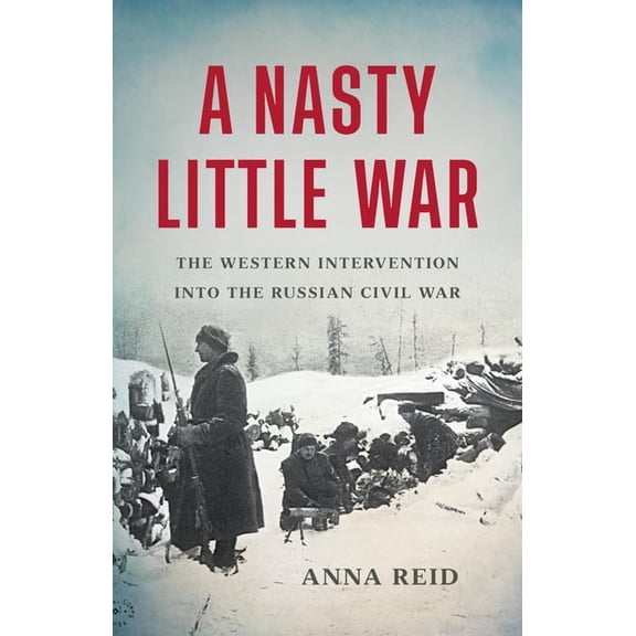 A Nasty Little War: The Western Intervention Into the Russian Civil War, (Hardcover)
