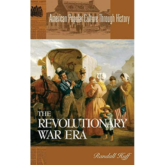 The Revolutionary War Era (American Popular Culture Through History)