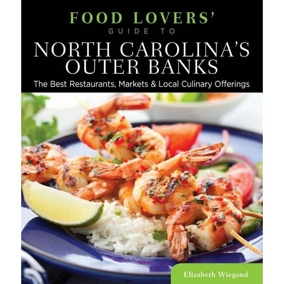 Food Lovers' Series: Food Lovers' Guide to® North Carolina's Outer Banks : The Best Restaurants, Markets & Local Culinary Offerings (Edition 1) (Paperback)