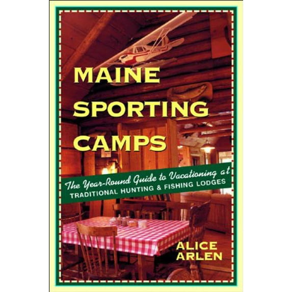 Pre-Owned Maine Sporting Camps – The Year–Round Guide to Vacationing at Traditional Hunting & Fishing Lodges 3e: The Year-Round Guide to Vacationing at Traditional Hunting and Fishing Paperback