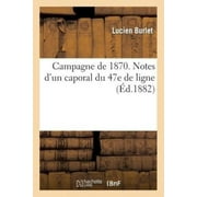 Campagne de 1870. Notes D'Un Caporal Du 47e de Ligne by Burlet-L Paperback Book