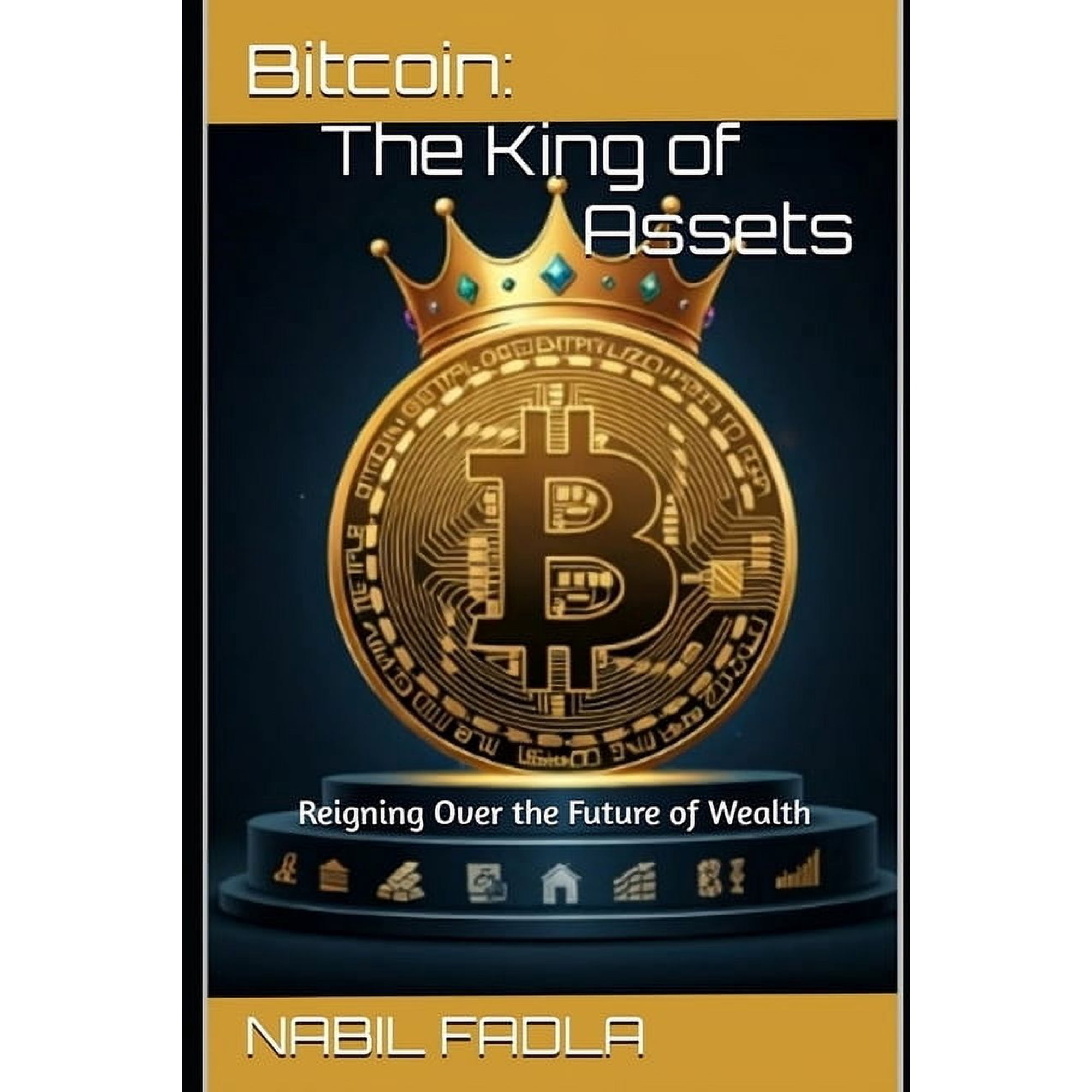 Bitcoin: THE KING OF ASSETS: Reigning Over the Future of Wealth (Paperback)