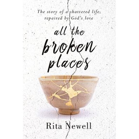 All The Broken Places: The Story of a Shattered Life, Repaired By God's Love (Paperback)
