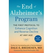 DALE BREDESEN; DAVID PERLMUTTER The End of Alzheimer's Program: The First Protocol to Enhance Cognition and Reverse Decline at Any Age -- Dale Bredesen