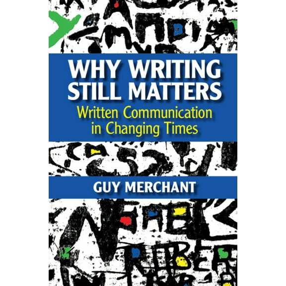 Why Writing Still Matters: Written Communication in Changing Times, (Paperback)